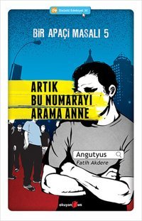 Bir Apaçi Masalı 5 - Artık Bu Numarayı Arama Anne Fatih Akdere, Angutyus Okuyan Us Yayınları