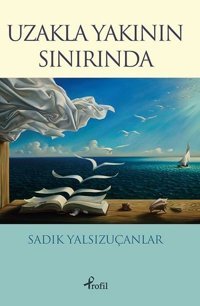 Uzakla Yakının Sınırında Sadık Yalsızuçanlar Profil Kitap
