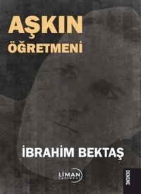 Aşkın Öğretmeni İbrahim Bektaş Liman Yayınevi