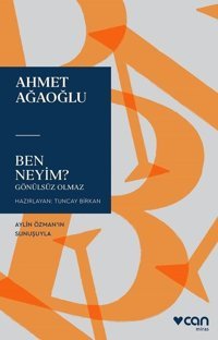Ben Neyim? - Gönülsüz Olmaz Ahmet Ağaoğlu Can Yayınları