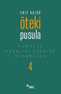 Öteki Pusula - Sanat ve Edebiyat Üzerine Denemeler 4 Enis Batur Sel Yayıncılık