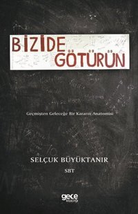 Bizide Götürün-Geçmişten Geleceğe Bir Kararın Anatomisi Selçuk Büyüktanır Gece Kitaplığı