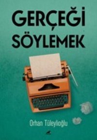 Gerçeği Söylemek Orhan Tüleylioğlu Karakarga