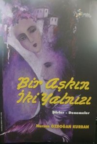 Bir Aşkın İki Yalnızı-Şiirler Denemeler Nursen Özdoğan Kurban Kültür Ajans Tanıtım ve Organizasyo