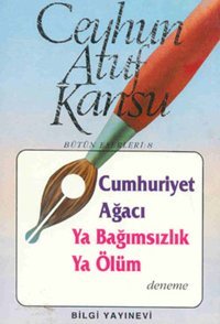 Cumhuriyet Ağacı Ya Bağımsızlık Ya Ölüm Ceyhun Atuf Kansu Bilgi Yayınevi