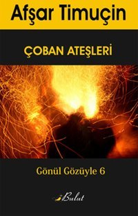 Gönül Gözüyle 6 - Çoban Ateşleri Afşar Timuçin Bulut Yayınları
