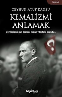 Kemalizmi Anlamak Ceyhun Atuf Kansu Telgrafhane Yayınları
