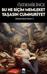Bu Ne Biçim Memleket Yaşasın Cumhuriyet - Edebiyat ve Siyaset Yazıları Özdemir İnce Eksik Parça Yayınları