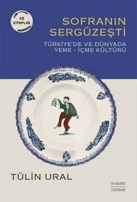 Sofranın Sergüzeşti: Türkiye'de ve Dünya'da Yeme - İçme Kültürü Tülin Ural Everest Yayınları