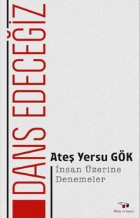 Dans Edeceğiz - İnsan Üzerine Denemeler Ateş Yersu Gök Bilim ve Sanat