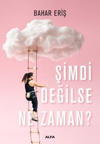 Şimdi Değilse Ne Zaman? Bahar Eriş Alfa Yayıncılık