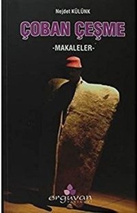 Çoban Çeşme - Makaleler Nejdet Külünk Erguvan Yayınları