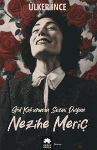 Nezihe Meriç - Gül Kokusunun Sesini Duyan Ülker İnce Eksik Parça Yayınları