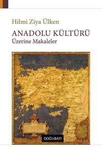 Anadolu Kültürü Üzerine Makaleler Hilmi Ziya Ülken Doğu Batı Yayınları