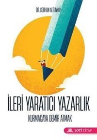 İleri Yaratıcı Yazarlık - Kurmacaya Demir Atmak Korhan Altunyay Loti Kitap
