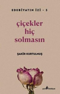 Çiçekler Hiç Solmasın - Edebiyatın İzi 3 Şakir Kurtulmuş Çıra Yayınları