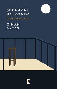 Şehrazat Balkonda - Mekan Dil Şiddet Hicap Cihan Aktaş İz Yayıncılık