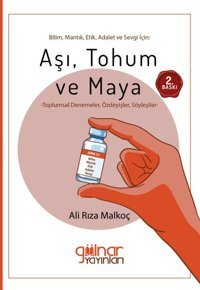 Bilim Mantık Etik Adalet ve Sevgi İçin: Aşı Tohum ve Maya Ali Rıza Malkoç Gülnar Yayınları
