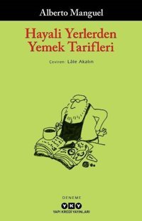 Hayali Yerlerden Yemek Tarifleri Alberto Manguel Yapı Kredi Yayınları