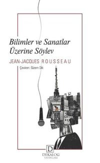 Bilimler ve Sanatlar Üzerine Söylev Jean - Jacques Rousseau Dekalog Yayınları
