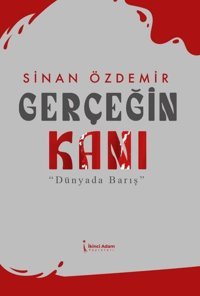 Gerçeğin Kanı - Dünyada Barış Sinan Özdemir İkinci Adam Yayınları
