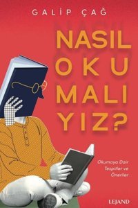 Nasıl Okumalıyız? Okumaya Dair Tespitler ve Öneriler Galip Çağ Lejand