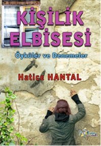 Kişilik Elbisesi - Öyküler ve Denemeler Hatice Hantal Kültür Ajans Tanıtım ve Organizasyo