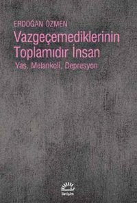Vazgeçemediklerinin Toplamıdır İnsan Erdoğan Özmen İletişim Yayınları