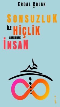 Sonsuzluk ile Hiçlik Arasındaki İnsan Erdal Çolak İkinci Adam Yayınları