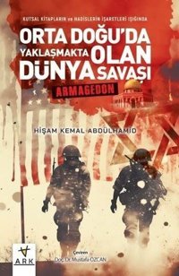Orta Doğu'da Yaklaşmakta Olan Dünya Savaşı: Armageddon - Kutsal Kitapların ve Hadislerin İşaretleri Hişam Kemal Abdülhamid Ark Kitapları