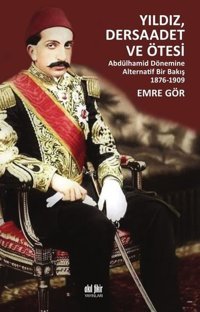 Yıldız Dersaadet ve Ötesi - Abdülhamid Dönemine Alternatif Bir Bakış 1876-1909 Emre Gör Akıl Fikir Yayınları