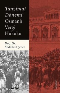 Tanzimat Dönemi Osmanlı Vergi Hukuku Abdüllatif Şener Alfa Yayıncılık