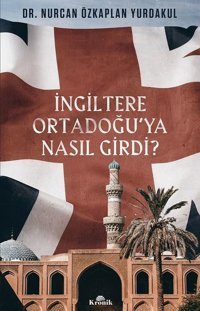 İngiltere Ortadoğu'ya Nasıl Girdi? Nurcan Özkaplan Yurdakul Kronik Kitap