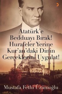 Atatürk'e Bedduayı Bırak! Hurafeler Yerine Kur'an'daki Dinin Gerçeklerini Uygulat! Mustafa Fethi Üzümoğlu Cinius