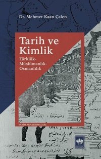 Tarih ve Kimlik - Türklük Müslümanlık Osmanlılık Mehmet Kaan Çalen Ötüken Neşriyat