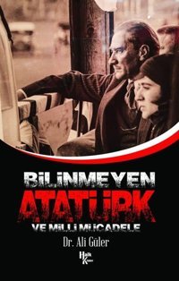 Bilinmeyen Atatürk ve Milli Mücadele Ali Güler Halk Kitabevi