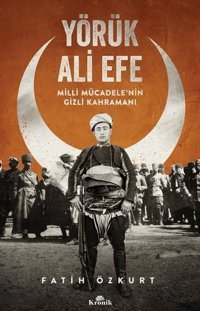 Yörük Ali Efe-Milli Mücadele'nin Gizli Kahramanı Fatih Özkurt Kronik Kitap