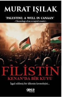 Filistin Kenan'da Bir Kuyu - İşgal Edilmiş Bir Ülkenin Kronolojisi… Murat Işılak Gece Kitaplığı