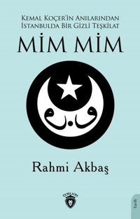 Mim Mim - Kemal Koçer'in Anılarından İstanbulda Bir Gizli Teşkilat Rahmi Akbaş Dorlion Yayınevi