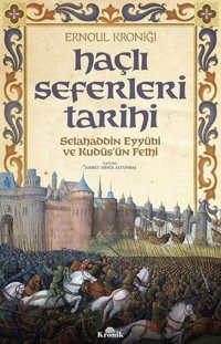 Haçlı Seferleri Tarihi-Selahaddin Eyyubi ve Kudüs'ün Fethi Ernoul Kronik Kitap
