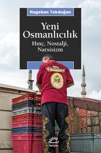 Yeni Osmanlıcılık-Hınç Nostalji Narsisizm Nagehan Tokdoğan İletişim Yayınları