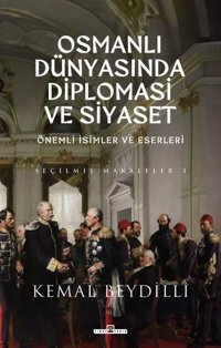 Osmanlı Dünyasında Diplomasi ve Siyaset - Önemli İsimler ve Eserleri - Seçilmiş Makaleler 3 Kemal Beydilli Timaş Yayınları