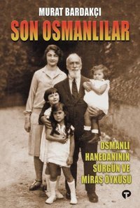 Son Osmanlılar - Osmanlı Hanedanının Sürgün ve Miras Öyküsü Murat Bardakçı Turkuvaz Kitap