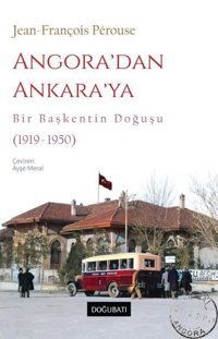 Angora'dan Ankara'ya - Bir Başkentin Doğuşu (1919 - 1950) Jean - François Perouse Doğu Batı Yayınları