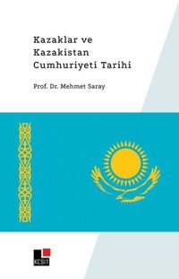 Kazaklar ve Kazakistan Cumhuriyet Tarihi Mehmet Saray Kesit Yayınları