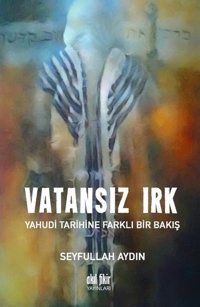 Vatansız Irk-Yahudi Tarihine Farklı Bir Bakış Seyfullah Aydın Akıl Fikir Yayınları