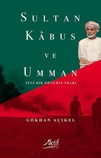 Sultan Kabus ve Umman - Yeni Bir Dönemin İmarı Gökhan Açıkel Aktif Yayınları