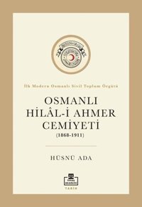 Osmanlı Hilal - i Ahmer Cemiyeti (1868 - 1911) Hüsnü Ada Timaş Akademi