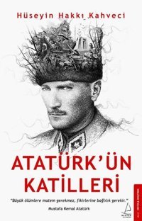 Atatürk'ün Katilleri Hüseyin Hakkı Kahveci Destek Yayınları