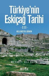 Türkiye'nin Eskiçağ Tarihi 3-Helenistik Dönem Mehmet Ali Kaya Bilge Kültür Sanat
